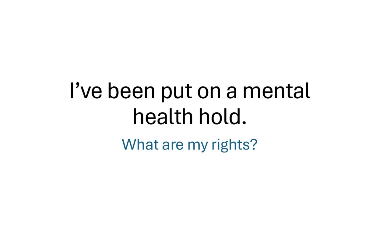 A screenshot of a PowerPoint that reads "I've been put on a mental health hold. What are my rights?"